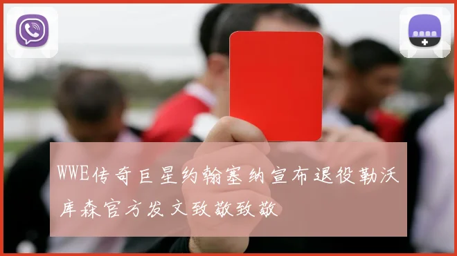 WWE传奇巨星约翰塞纳宣布退役勒沃库森官方发文致敬致敬